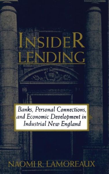 Cover for Lamoreaux, Naomi R. (University of California, Los Angeles) · Insider Lending: Banks, Personal Connections, and Economic Development in Industrial New England (Hardcover Book) (1994)