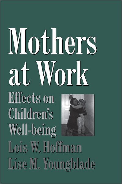 Mothers at Work: Effects on Children's Well-Being - Cambridge Studies in Social and Emotional Development - Hoffman, Lois (University of Michigan, Ann Arbor) - Livros - Cambridge University Press - 9780521668965 - 28 de junho de 1999