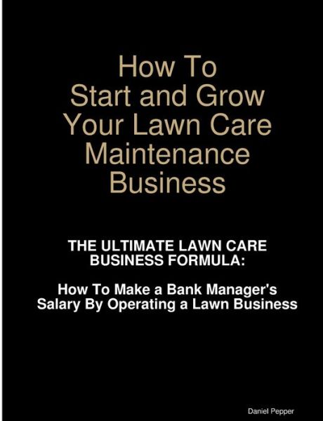 Cover for Daniel Pepper · How to Start and Grow Your Lawn Care Maintenance Business (Book) (2008)