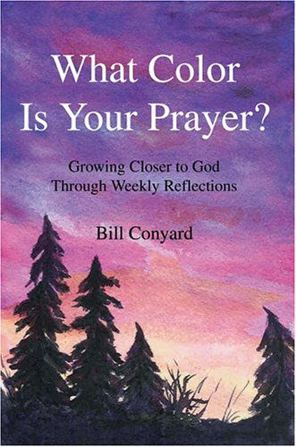 Cover for Bill Conyard · What Color is Your Prayer?: Growing Closer to God Through Weekly Reflections (Paperback Book) (2004)