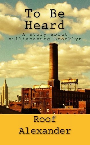 Cover for Roof Alexander · To Be Heard: a Story About Williamsburg Brooklyn (Pocketbok) (2012)
