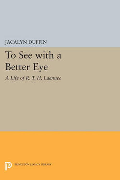 Cover for Jacalyn Duffin · To See with a Better Eye: A Life of R. T. H. Laennec - Princeton Legacy Library (Taschenbuch) (2014)