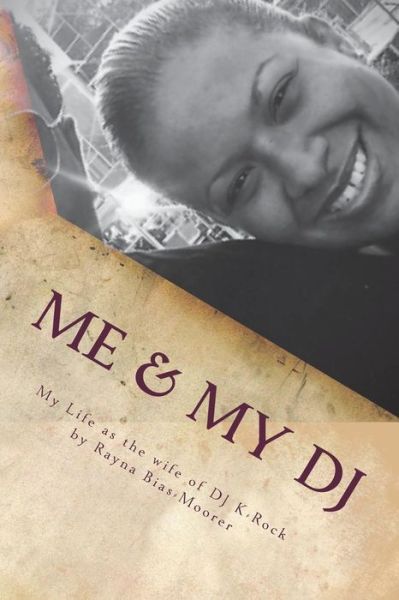 Cover for Rayna G Bias-Moorer · Me &amp; My DJ : My Life as the wife of DJ K-Rock, Mrs. Kennith Michael Moorer (Paperback Book) (2018)