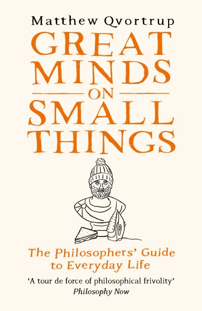 Cover for Matthew Qvortrup · Great Minds on Small Things: The Philosophers' Guide to Everyday Life (Gebundenes Buch) (2023)