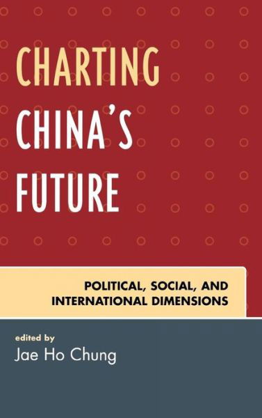 Cover for Jae Ho Chung · Charting China's Future: Political, Social, and International Dimensions (Hardcover Book) (2006)