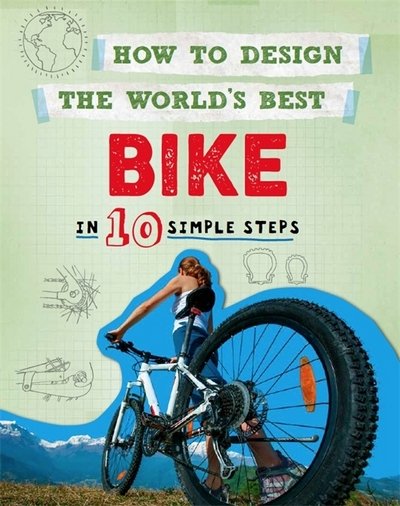 How to Design the World's Best Bike: In 10 Simple Steps - How to Design the World's Best - Paul Mason - Kirjat - Hachette Children's Group - 9780750291965 - torstai 9. toukokuuta 2019