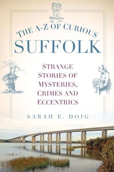 Cover for Sarah E. Doig · The A-Z of Curious Suffolk: Strange Stories of Mysteries, Crimes and Eccentrics (Paperback Book) (2016)