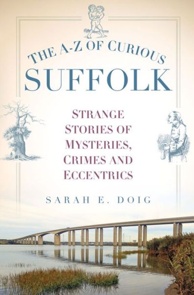 Cover for Sarah E. Doig · The A-Z of Curious Suffolk: Strange Stories of Mysteries, Crimes and Eccentrics (Paperback Book) (2016)