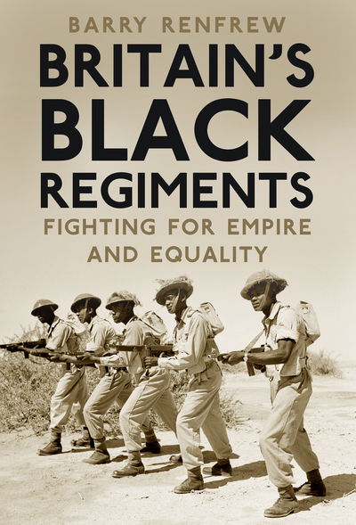 Barry Renfrew · Britain's Black Regiments: Fighting for Empire and Equality (Hardcover Book) (2020)