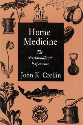 Cover for John K. Crellin · Home Medicine: The Newfoundland Experience - McGill-Queen's / Associated McGill-Queen's / Associated Medical Services Studies in the History of Medicine, Health, and Society (Hardcover Book) (1994)