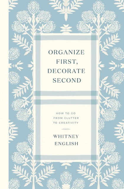 Organize First, Decorate Second: How to Go from Clutter to Creativity - Whitney English - Books - Thomas Nelson Publishers - 9780785251965 - July 3, 2025