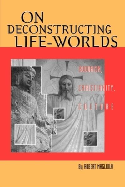 Cover for Robert Magliola · On Deconstructing Life-Worlds: Buddhism, Christianity, Culture - AAR Cultural Criticism Series (Paperback Book) (1997)