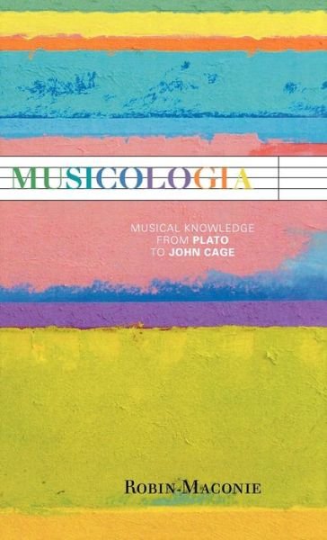 Cover for Robin Maconie · Musicologia: Musical Knowledge from Plato to John Cage (Hardcover bog) (2010)