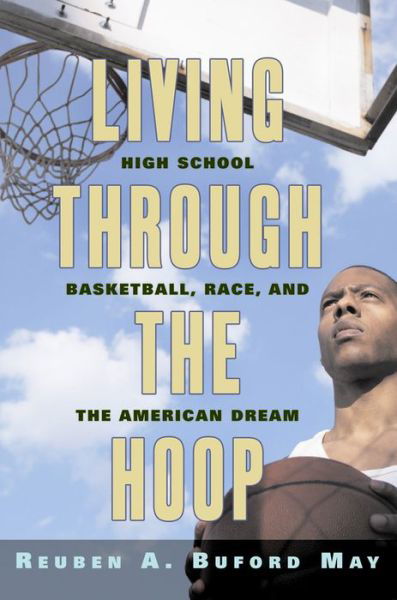 Cover for Reuben A. Buford May · Living through the Hoop: High School Basketball, Race, and the American Dream (Paperback Book) (2009)