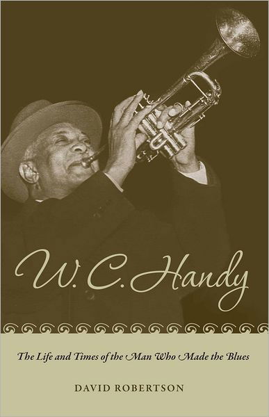 W. C. Handy: The Life and Times of the Man Who Made the Blues - David Robertson - Books - The University of Alabama Press - 9780817356965 - September 30, 2011