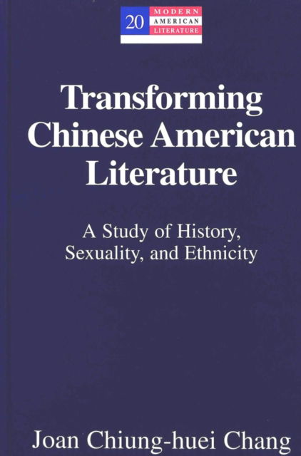 Cover for Joan Chiung-Huei Chang · Transforming Chinese American Literature: A Study of History, Sexuality, and Ethnicity - Modern American Literature (Hardcover Book) (2000)
