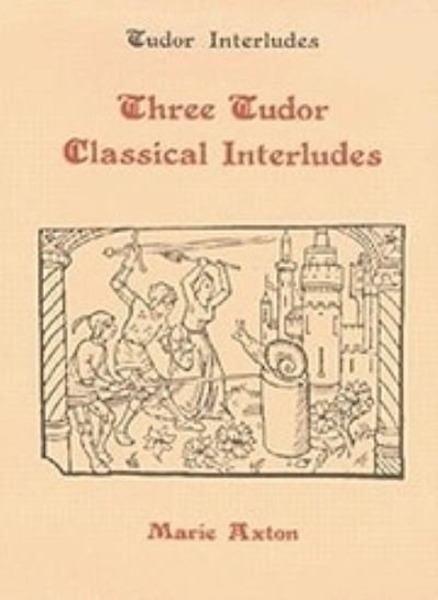 Cover for Marie Axton · Three Tudor Classical Interludes: Thersites, Jacke Jugeler, Horestes - Tudor Interludes (Inbunden Bok) (1982)