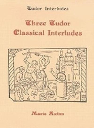 Three Tudor Classical Interludes: Thersites, Jacke Jugeler, Horestes - Tudor Interludes - Marie Axton - Books - Boydell & Brewer Ltd - 9780859910965 - October 28, 1982