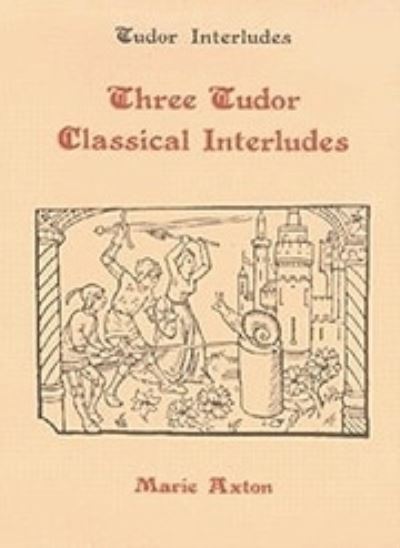 Cover for Marie Axton · Three Tudor Classical Interludes: Thersites, Jacke Jugeler, Horestes - Tudor Interludes (Hardcover Book) (1982)