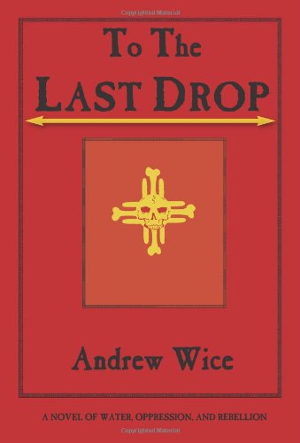 Cover for Andrew Wice · To the Last Drop: A Novel of Water, Oppression, and Rebellion (Paperback Book) (2008)