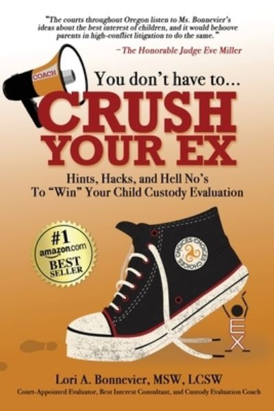 Cover for Lori A Bonnevier · You Don't Have to Crush Your Ex : Hints, Hacks, and Hell-No's to Win Your Custody Evaluation (Paperback Book) (2021)