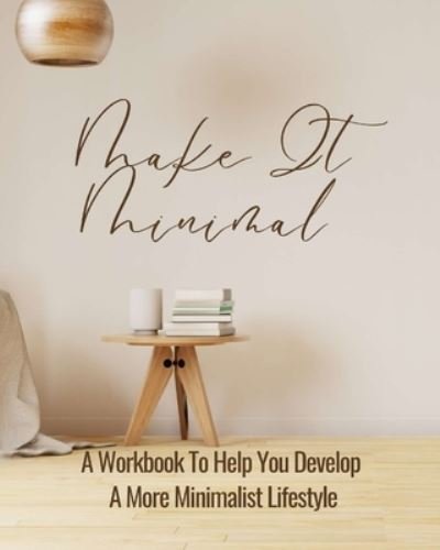 Cover for Rebekah · Make It Minimal A Workbook To Help You Develop A More Minimalist Lifestyle (Paperback Bog) (2024)