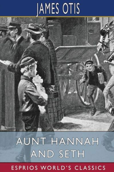 James Otis · Aunt Hannah and Seth (Esprios Classics) (Paperback Book) (2024)