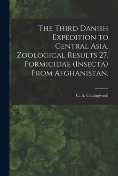 Cover for C A Collingwood · The Third Danish Expedition to Central Asia. Zoological Results 27. Formicidae (Insecta) From Afghanistan. (Paperback Book) (2021)