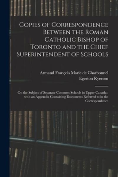 Cover for Egerton 1803-1882 Ryerson · Copies of Correspondence Between the Roman Catholic Bishop of Toronto and the Chief Superintendent of Schools [microform] (Paperback Bog) (2021)