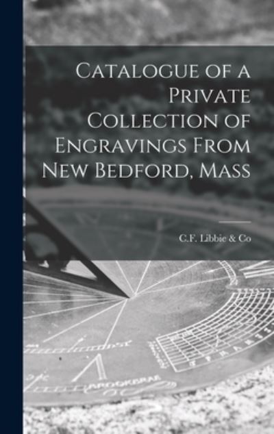 Cover for C F Libbie &amp; Co · Catalogue of a Private Collection of Engravings From New Bedford, Mass (Hardcover Book) (2021)