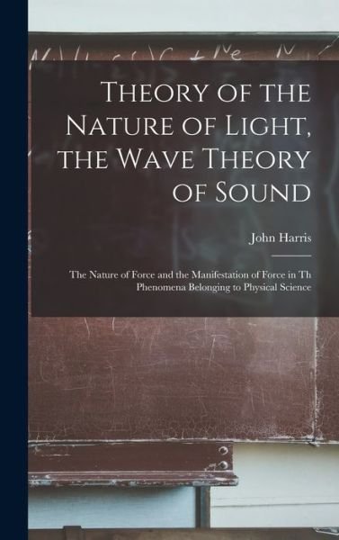 Cover for John Harris · Theory of the Nature of Light, the Wave Theory of Sound [microform] (Gebundenes Buch) (2021)