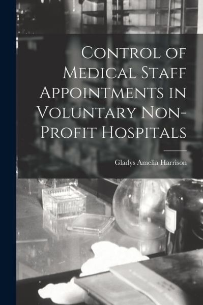 Cover for Gladys Amelia 1892- Harrison · Control of Medical Staff Appointments in Voluntary Non-profit Hospitals (Paperback Book) (2021)