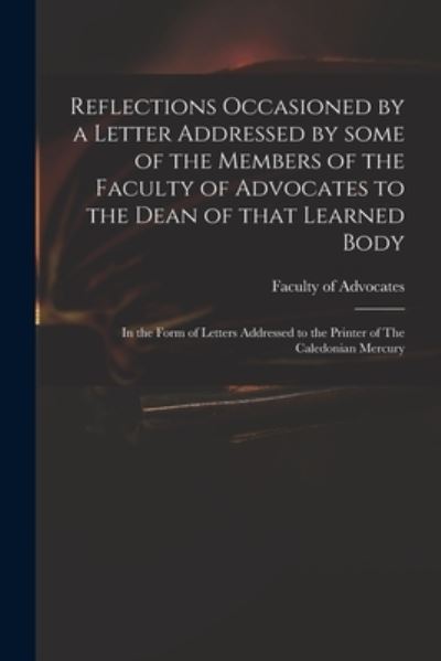 Cover for Faculty of Advocates (Scotland) · Reflections Occasioned by a Letter Addressed by Some of the Members of the Faculty of Advocates to the Dean of That Learned Body (Paperback Book) (2021)