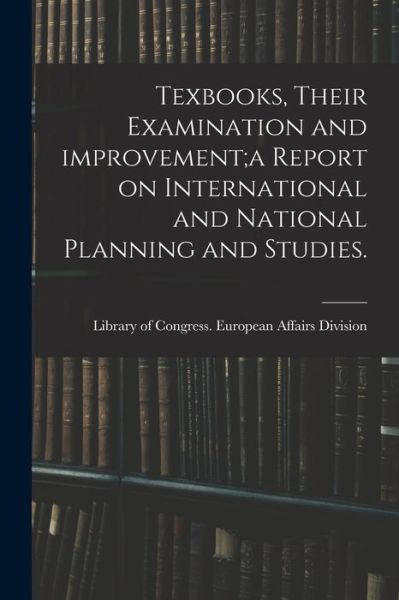 Cover for Library of Congress European Affairs · Texbooks, Their Examination and Improvement; a Report on International and National Planning and Studies. (Paperback Book) (2021)