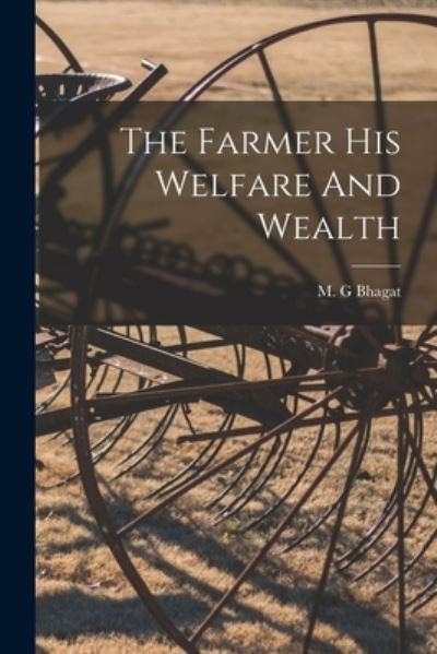 Cover for M G Bhagat · The Farmer His Welfare And Wealth (Taschenbuch) (2021)