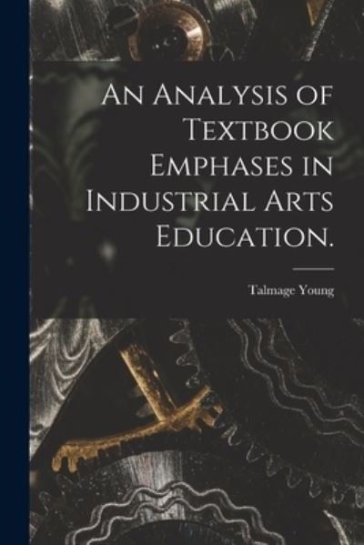 Cover for Talmage Young · An Analysis of Textbook Emphases in Industrial Arts Education. (Paperback Book) (2021)