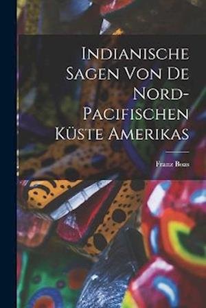 Cover for Franz Boas · Indianische Sagen Von de Nord-Pacifischen Küste Amerikas (Book) (2022)