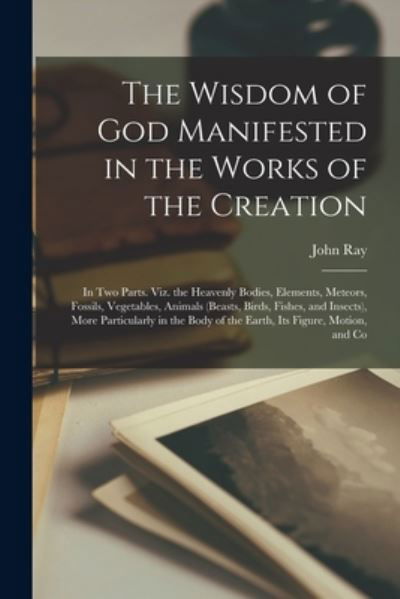 Cover for John Ray · Wisdom of God Manifested in the Works of the Creation (Bog) (2022)