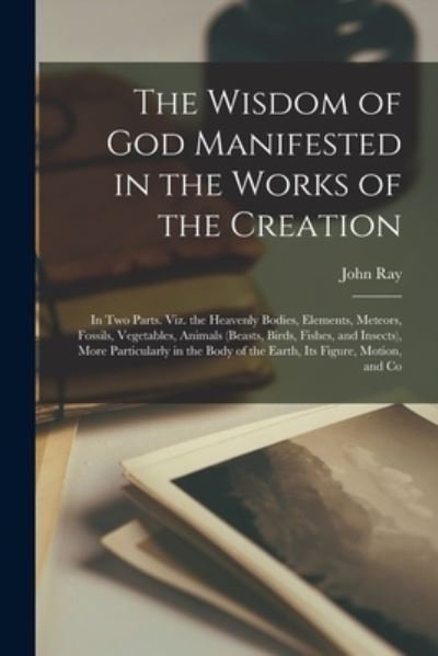 Cover for John Ray · Wisdom of God Manifested in the Works of the Creation (Buch) (2022)