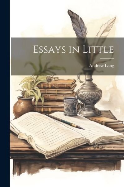 Essays in Little - Andrew Lang - Books - Creative Media Partners, LLC - 9781022058965 - July 18, 2023
