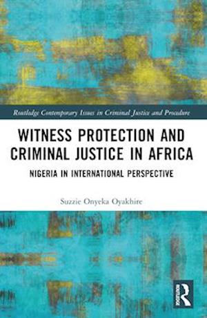 Cover for Suzzie Oyakhire · Witness Protection and Criminal Justice in Africa: Nigeria in International Perspective - Routledge Contemporary Issues in Criminal Justice and Procedure (Paperback Book) (2024)