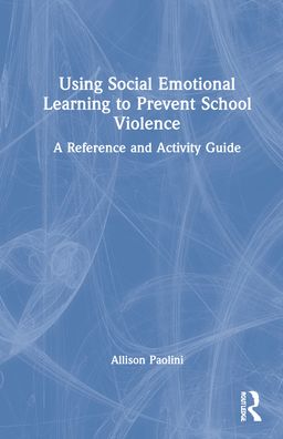 Cover for Paolini, Allison (Arkansas State University, USA) · Using Social Emotional Learning to Prevent School Violence: A Reference and Activity Guide (Hardcover Book) (2022)