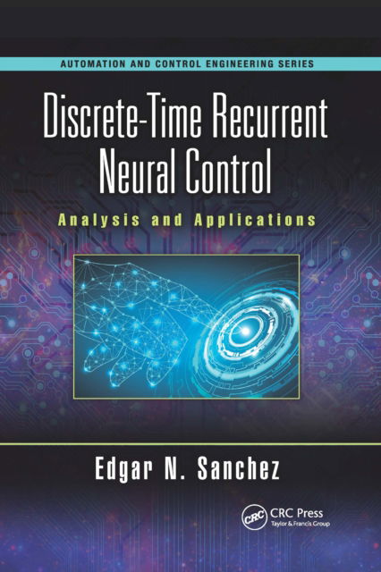 Cover for Sanchez, Edgar N. (Unidad Guadalajara, Mexico.) · Discrete-Time Recurrent Neural Control: Analysis and Applications - Automation and Control Engineering (Paperback Book) (2022)