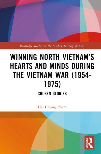 Cover for Hai-Chung Pham · Winning North Vietnam’s Hearts and Minds during the Vietnam War (1954-1975): Chosen Glories - Routledge Studies in the Modern History of Asia (Hardcover Book) (2024)