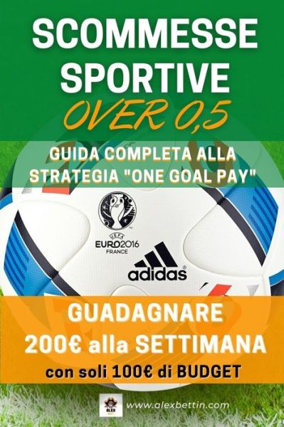 Scommesse Sportive Over 0,5 : Guida Completa - Alexbettin - Books - Blurb - 9781034389965 - December 21, 2021