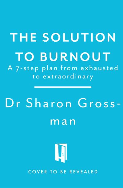 Cover for Dr Sharon Grossman · The Solution to Burnout: 7 steps from exhausted to extraordinary (Taschenbuch) (2023)