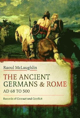 Cover for Raoul McLaughlin · The Ancient Germans and Rome, AD 68 to 500: Records of Contact and Conflict (Hardcover Book) (2025)