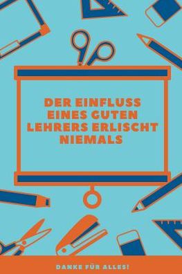 Cover for Lehrergeschenk Notizbuch · Der Einfluss Eines Guten Lehrers Erlischt Niemals Danke Fur Alles (Paperback Bog) (2019)