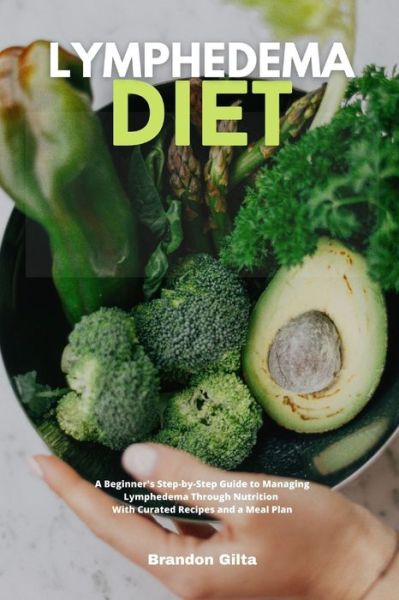 Cover for Brandon Gilta · Lymphedema Diet: A Beginner's Step-by-Step Guide to Managing Lymphedema Through Nutrition With Curated Recipes and a Meal Plan (Paperback Book) (2021)