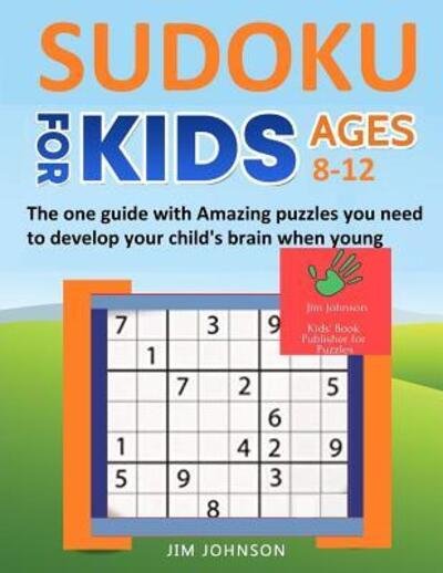 Cover for Jim Johnson · Sudoku for Kids 8-12 - The One Guide with Amazing Puzzles You Need to Develop Your Child's Brain When Young (Paperback Book) (2019)